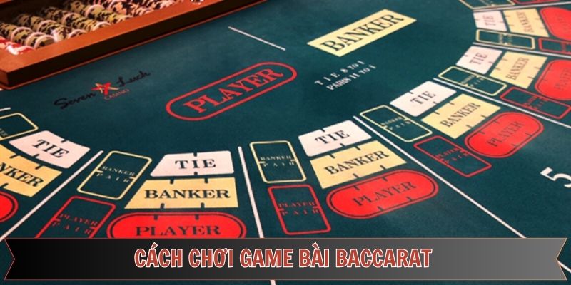 Nắm rõ cách chơi Baccarat chi tiết cho thành viên