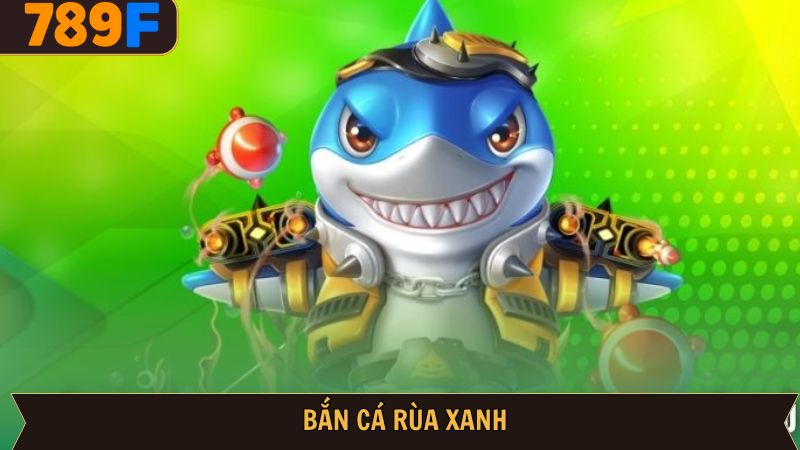 Bắn Cá Rùa Xanh 789f – Mẹo Chơi & Săn Boss Hiệu Quả