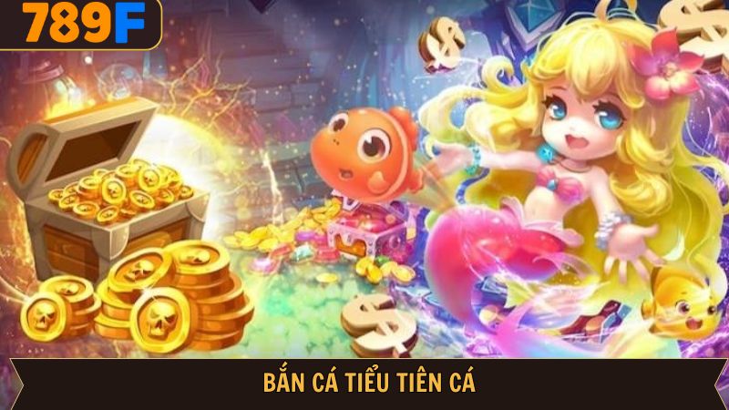 Bắn Cá Tiểu Tiên Cá – Săn Boss Nhận Thưởng Hấp Dẫn Cùng 789F