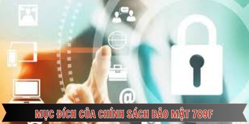 Mục đích quan trọng khi tạo lập chính sách bảo mật