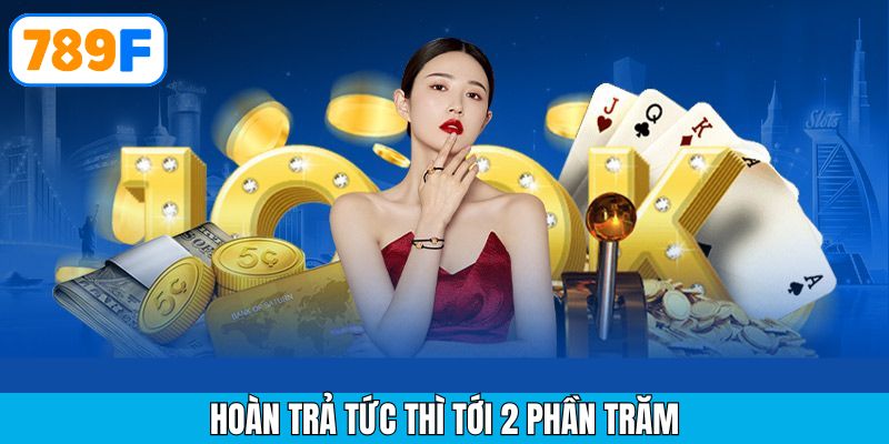 Khuyến mãi hoàn trả tức thì tới 2 phần trăm tại 789F